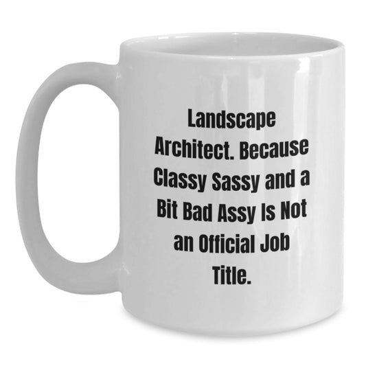 Landscape Architect Gifts from Friends, Unique White Coffee Mug for Graduation, 'Landscape Architect. Because Classy Sassy And A Bit Fearlessy Is Not An Official Job Title.' - Main
