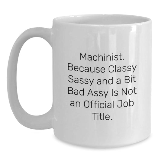 Funny Machinist Quotes White Coffee Mug Gifts from Friends for Machinist, Unique Christmas Unique Gifts, 11oz 15oz Ceramic Mug - Main