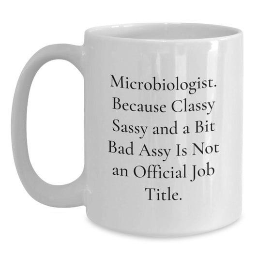Funny Microbiologist Gifts from Friends, White Coffee Mug for Graduation, 'Microbiologist. Because Classy Sassy And A Bit Fearlessy Is Not An Official Job Title.' - Main