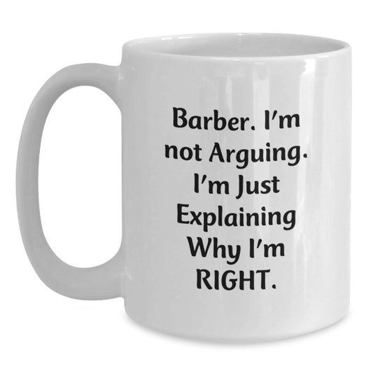 Funny Barber Gifts from Friends for Graduation Unique White Coffee Mugs - 'I'm Not Arguing. I'm Just Explaining Why I'm Right.' - Main