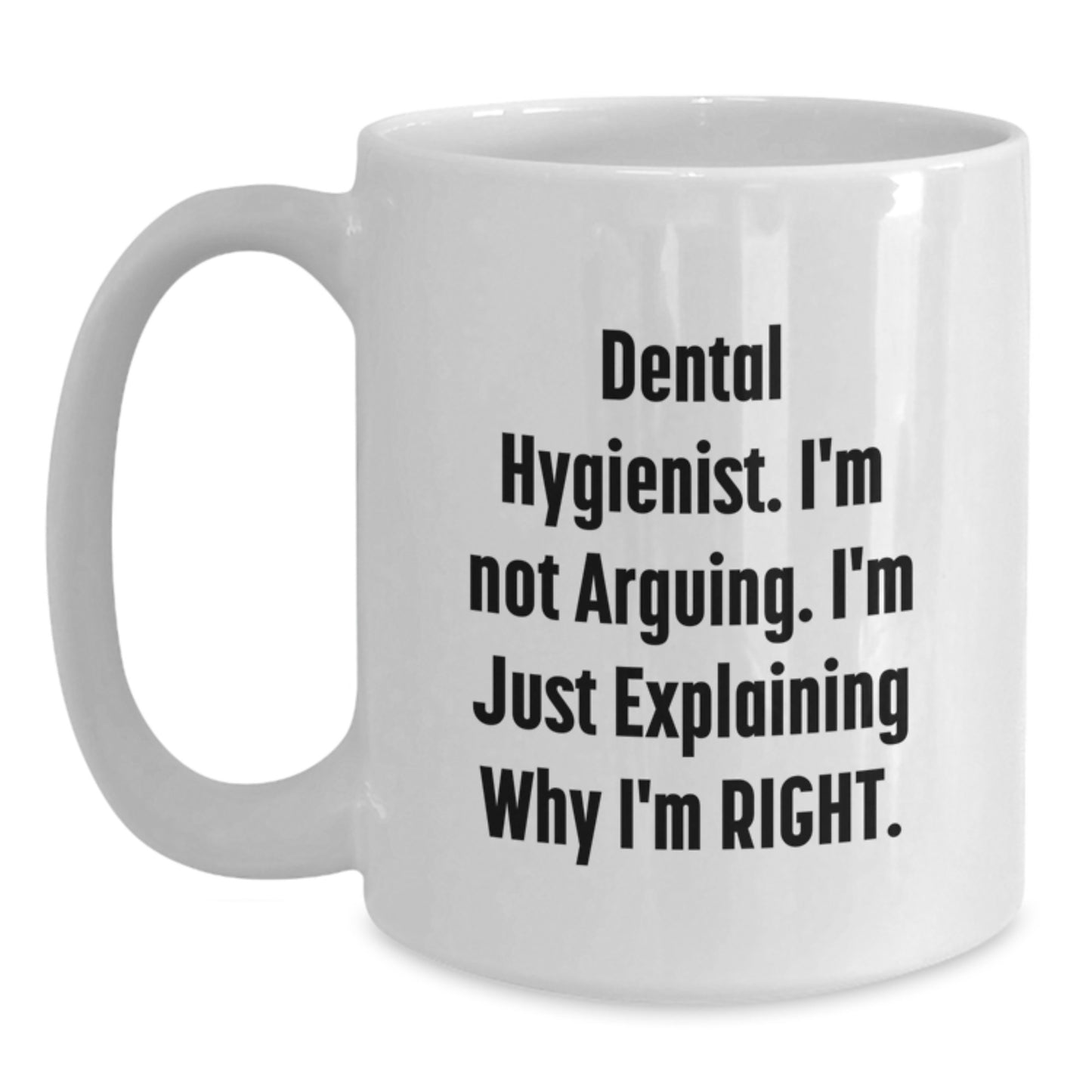 Funny Dental Hygienist Gifts from Friends, Unique White Coffee Mug for Graduation, I'm Not Arguing. I'm Just Explaining Why I'm Right., Gifts for Dental Hygienist - Main