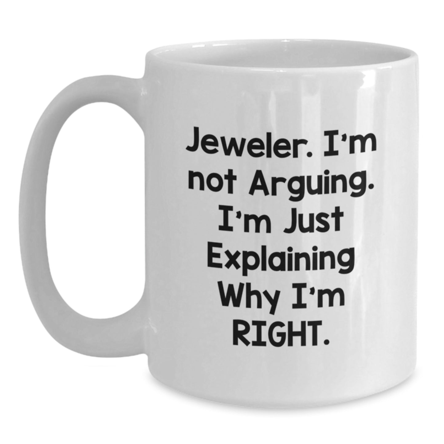 Funny Jeweler Gifts - 'I'm Not Arguing. I'm Just Explaining Why I'm Right.' White Coffee Mug, Perfect for Graduation - Main