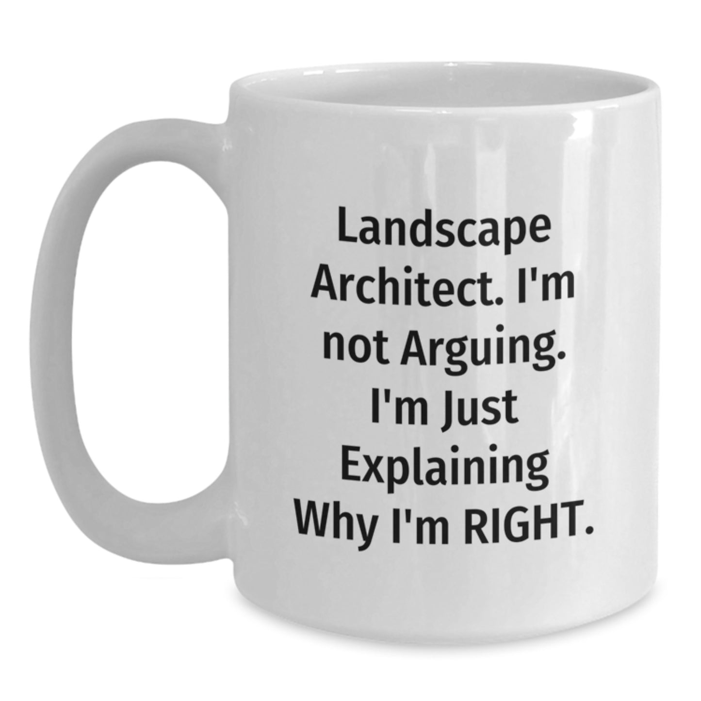 Funny Landscape Architect Quotes White Coffee Mugs, Gifts from Friends for Graduation, 'I'm Not Arguing. I'm Just Explaining Why I'm Right.' - Main