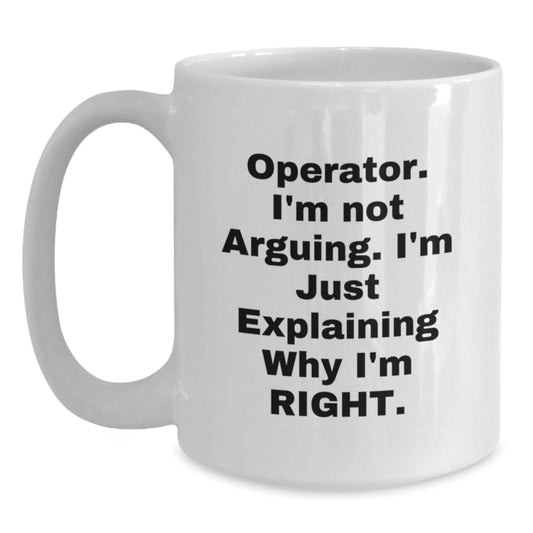 Operator Humor Gifts from Friends to Operator Graduate Unique White Coffee Mug, Funny Quote, 11oz or 15oz Capacity, Ceramic, Microwave and Dishwasher Safe - Main