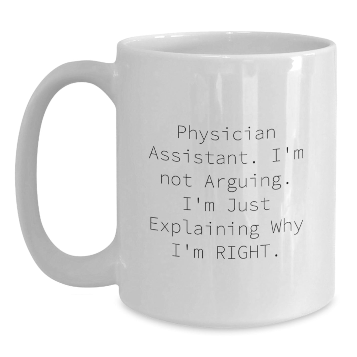 Funny Physician Assistant Gifts from Family, Friends - 'I'm Not Arguing. I'm Just Explaining Why I'm Right.' White Coffee Mug for Graduation - Main