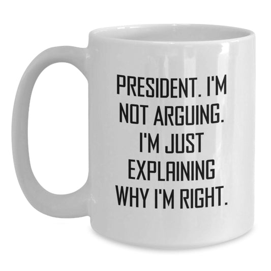 President Funny White Coffee Mugs Gifts for Him from Friends, Coworkers, Family - 'I'm Not Arguing. I'm Just Explaining Why I'm Right.' - Main