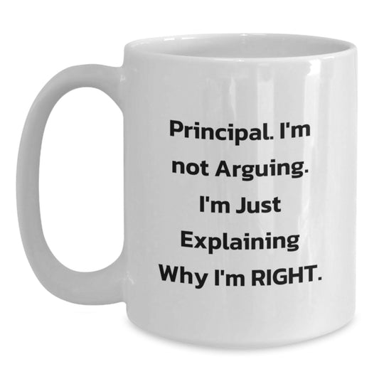 Principal Humor White Coffee Mug, 'I'm Not Arguing, I'm Just Explaining Why I'm Right' Funny Graduation Gifts from Family, Friends, Coworkers - Main