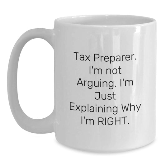 Tax Preparer Humor White Coffee Mug, Gifts from Family to Men, Funny Quotes for Graduation, I'm Not Arguing. I'm Just Explaining Why I'm Right. - Main