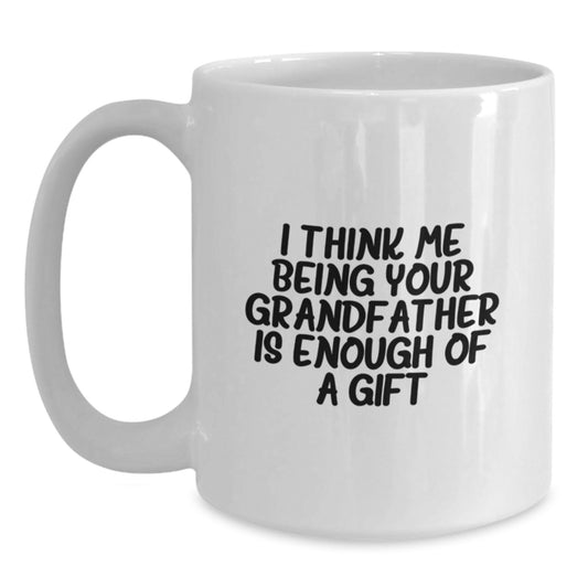 Funny Grandfather White Coffee Mugs, Gifts for Grandfather, Unique Gifts from Family on Father's Day, 'I Think Me Being Your Grandfather Is Enough Of A Gift' - Main