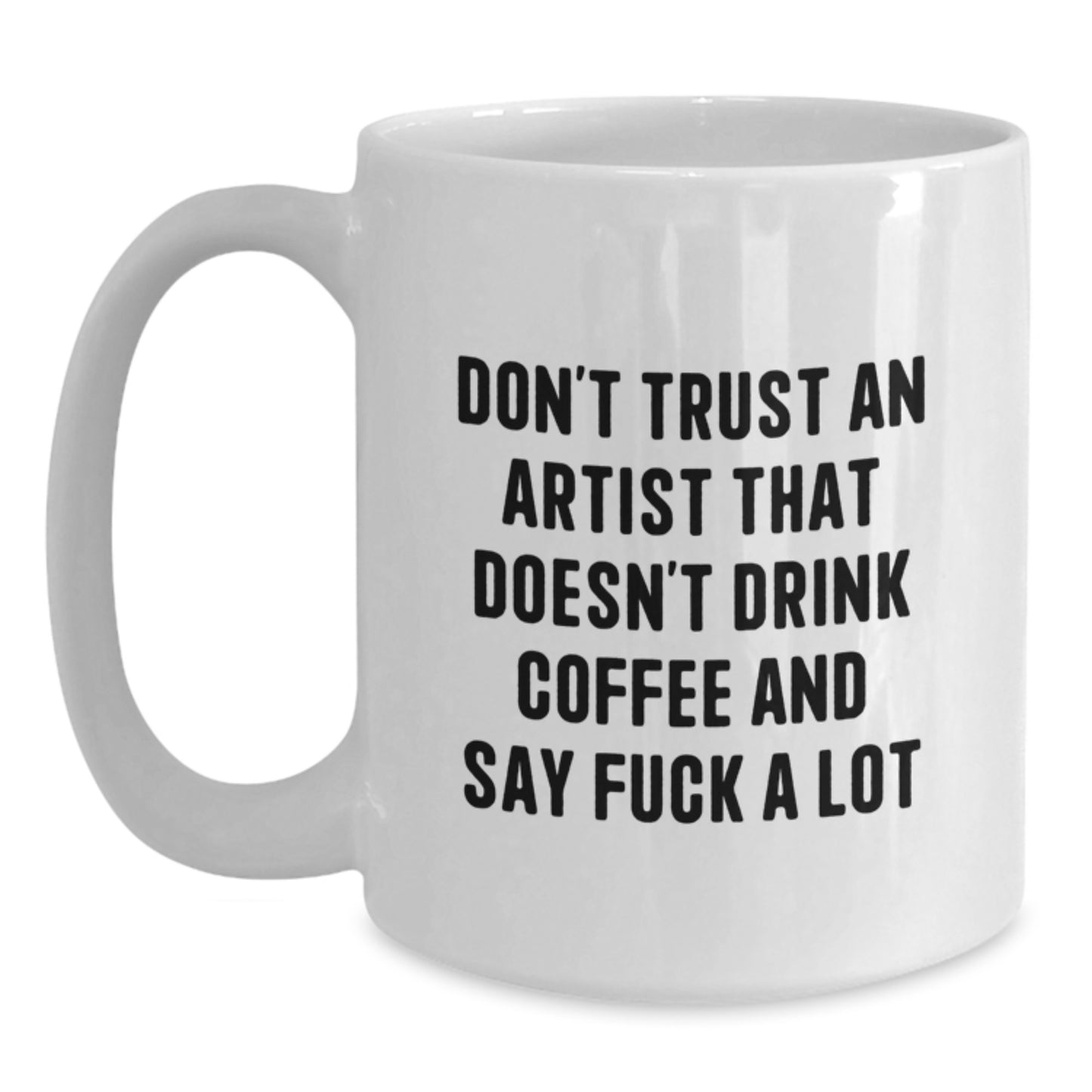Funny Artist Gifts from Friends for Graduation - White Coffee Mug, 'Don't Trust An Artist That Doesn't Drink Coffee And Say F--k A Lot' - Unique Gift Ideas for Artist Men, Women, Coworkers, Family - Main