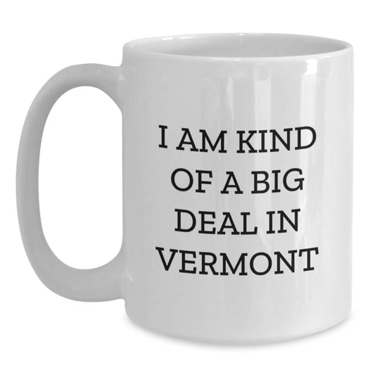 Vermont Gifts from Friends and Family - I Am Kind Of A Prime Selection In Vermont White Coffee Mug, Unique Gifts for Men, Women, Father's Day - Main