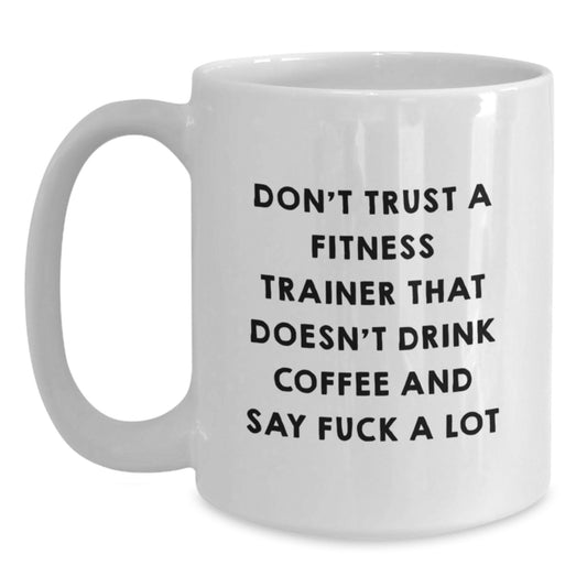 Fitness Trainer Gifts Funny White Coffee Mug Don't Trust A Fitness Trainer That Doesn't Drink Coffee And Say F--k A Lot Gifts from Friends for Fitness Trainers - Main