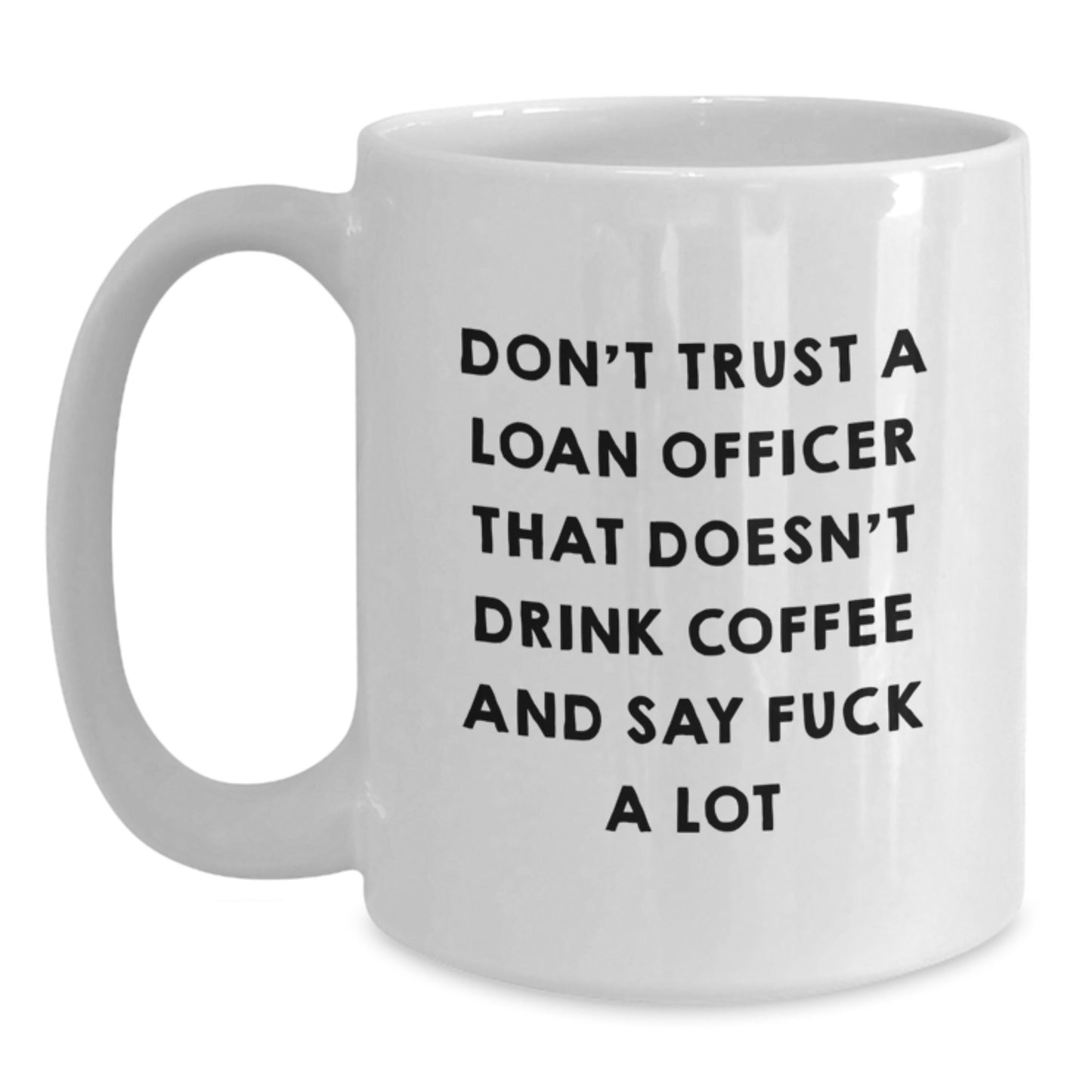 Funny Loan Officer Gifts from Friends and Family - White Coffee Mug for Men and Women, 'Don't Trust A Loan Officer That Doesn't Drink Coffee And Say F--k A Lot' Graduation Unique Gifts - Main