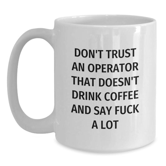 Funny Operator Gifts for Men, White Coffee Mug with 'Don't Trust An Operator That Doesn't Drink Coffee And Say F--k A Lot' Quote, Graduation Unique Gifts from Friends - Main