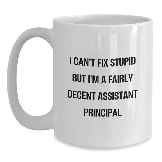 Funny Assistant Principal Gifts for Men - I Can't Fix Stupid But I'm A Fairly Decent Assistant Principal White Coffee Mug, Graduation Unique Gifts from Friends - Main