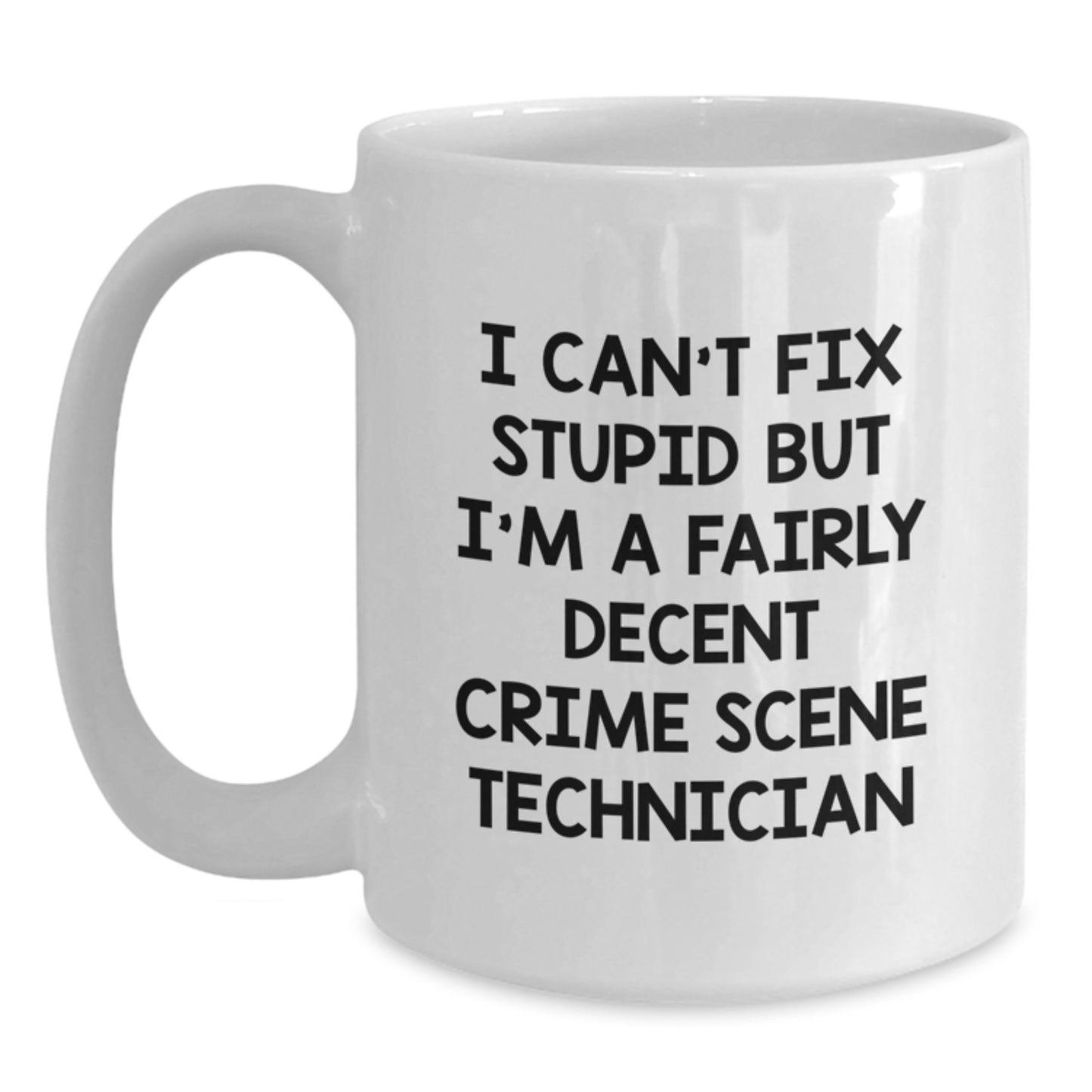 Funny Crime Scene Technician Gifts - I Can't Fix Stupid But I'm A Fairly Decent White Coffee Mug for Crime Scene Tech Graduation from Family - Main