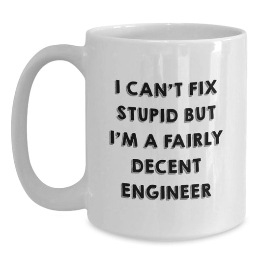 Funny Engineer Gift, I Can't Fix Stupid But I'm A Fairly Decent Engineer, White Coffee Mug, Graduation Unique Gifts from Friends, For Engineers, Men, Women, Friends, Coworkers, Family - Main