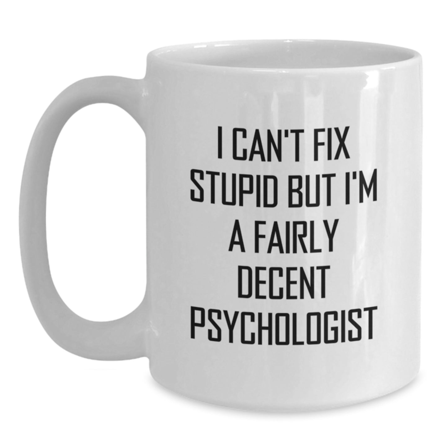 Funny Psychologist Gifts for Graduation, White 11oz or 15oz Coffee Mug with 'I Can't Fix Stupid But I'm A Fairly Decent Psychologist' Quote, Gifts from Friends and Family - Main