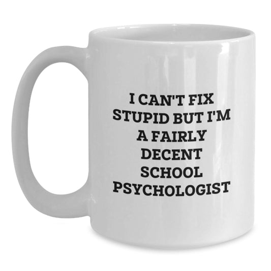 Funny School Psychologist Gifts, White Coffee Mug for Graduation from Friends, Inspirational Quote I Can't Fix Stupid But I'm A Fairly Decent School Psychologist - Main