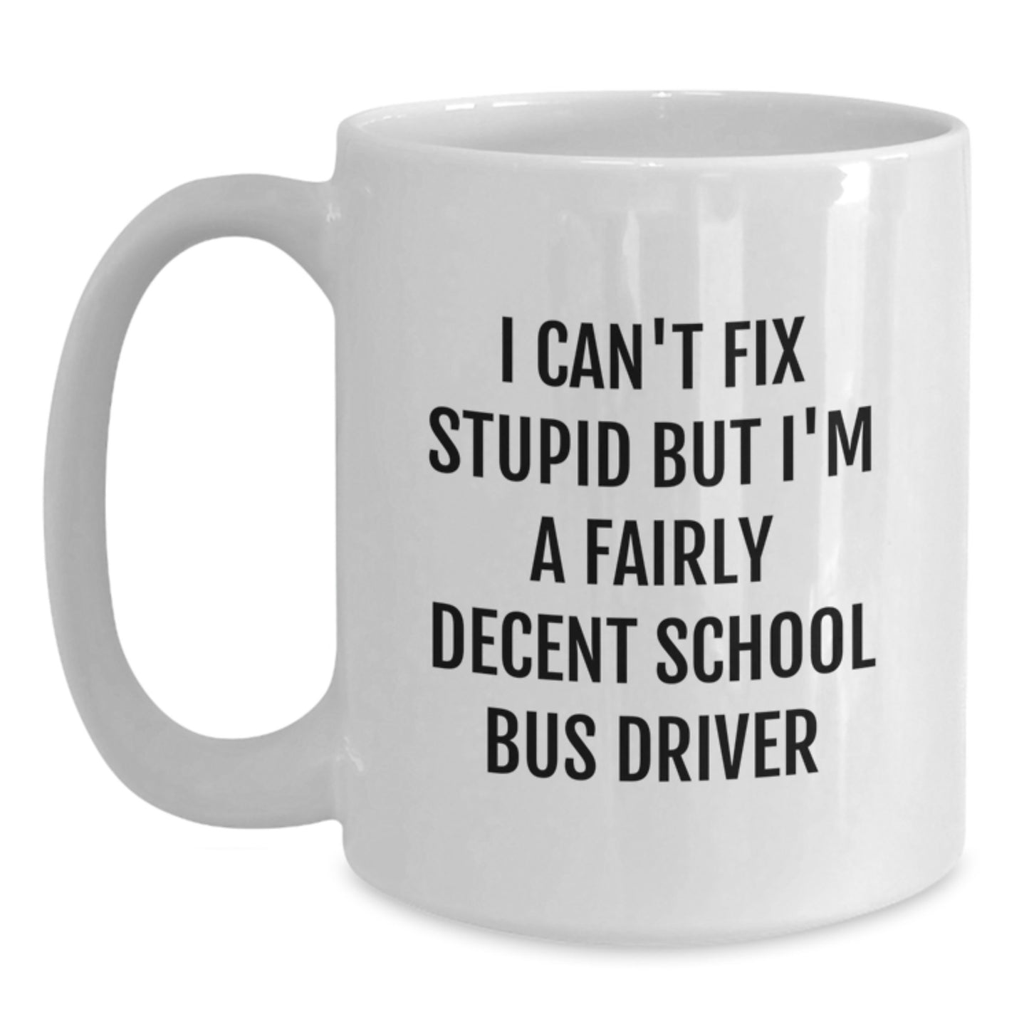 Funny School Bus Driver Gifts, I Can't Fix Stupid But I'm A Fairly Decent School Bus Driver, White Coffee Mug for Graduation, Gifts from Friends, for School Bus Driver - Main