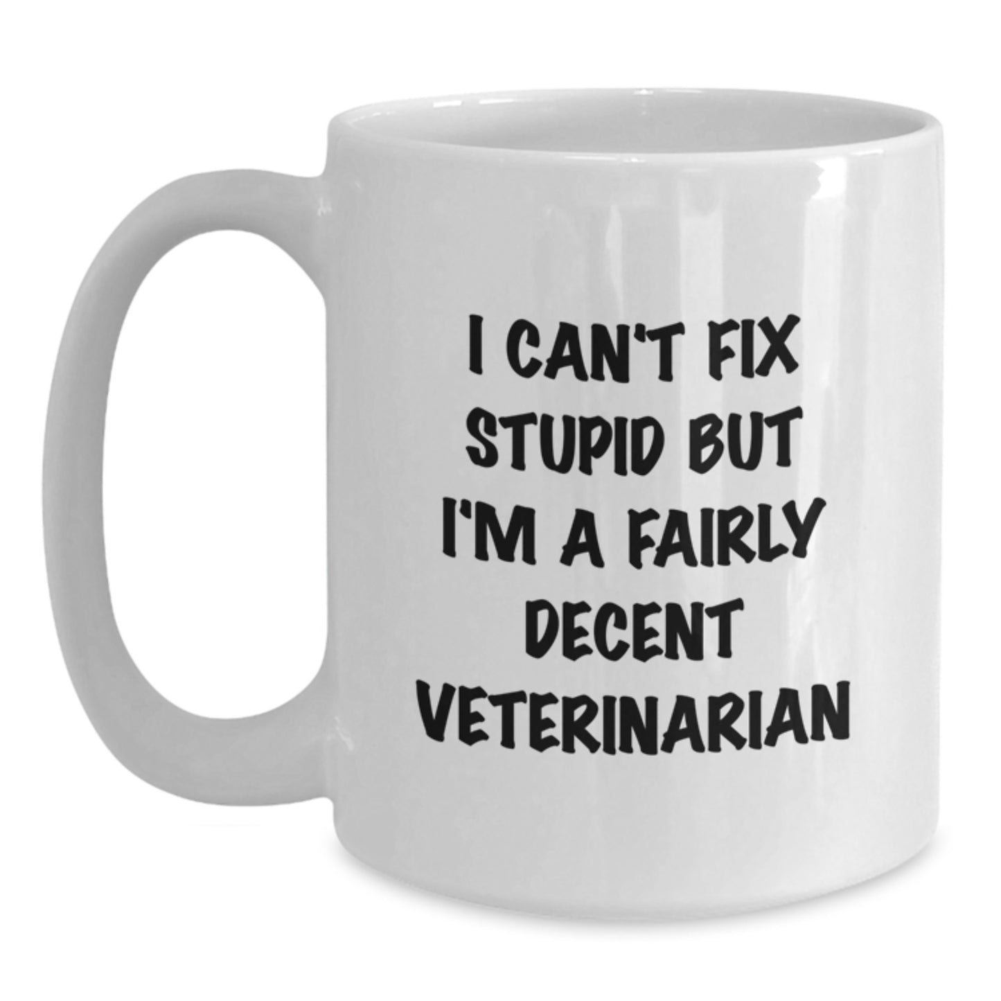 Veterinarian Humor Gifts from Friends, Coworkers, or Family - I Can't Fix Stupid But I'm A Fairly Decent Veterinarian White Coffee Mug for Graduation - Main