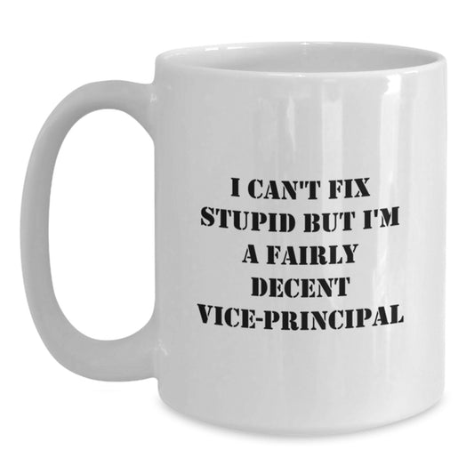 Funny Vice-Principal Gifts from Family - White Coffee Mug with 'I Can't Fix Stupid But I'm A Fairly Decent Vice-Principal' - Graduation Unique Gifts - Main