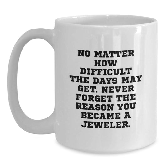 Jeweler Gifts from Friends to Family - Funny Quote White Coffee Mug, 11oz or 15oz Capacity, Ceramic Material, Microwave and Dishwasher Safe - Main