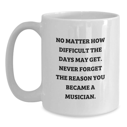 Inspirational Musician Gifts for Him from Friends - Graduation Unique White Coffee Mug, 'No Matter How Difficult Days May Get' - Main