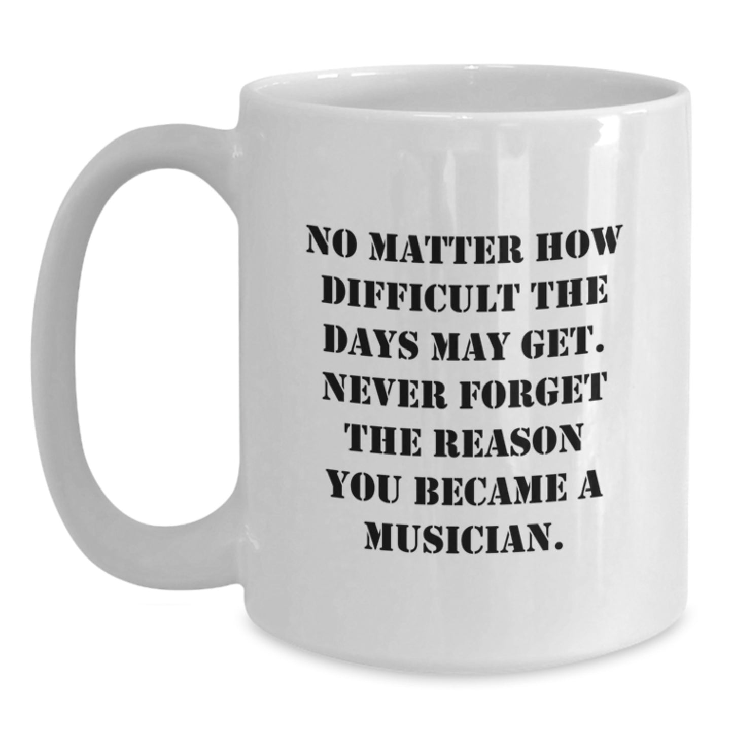 Inspirational Musician Gifts from Friends for Graduation White Coffee Mug, 'No Matter How Difficult The Days May Get' - Main