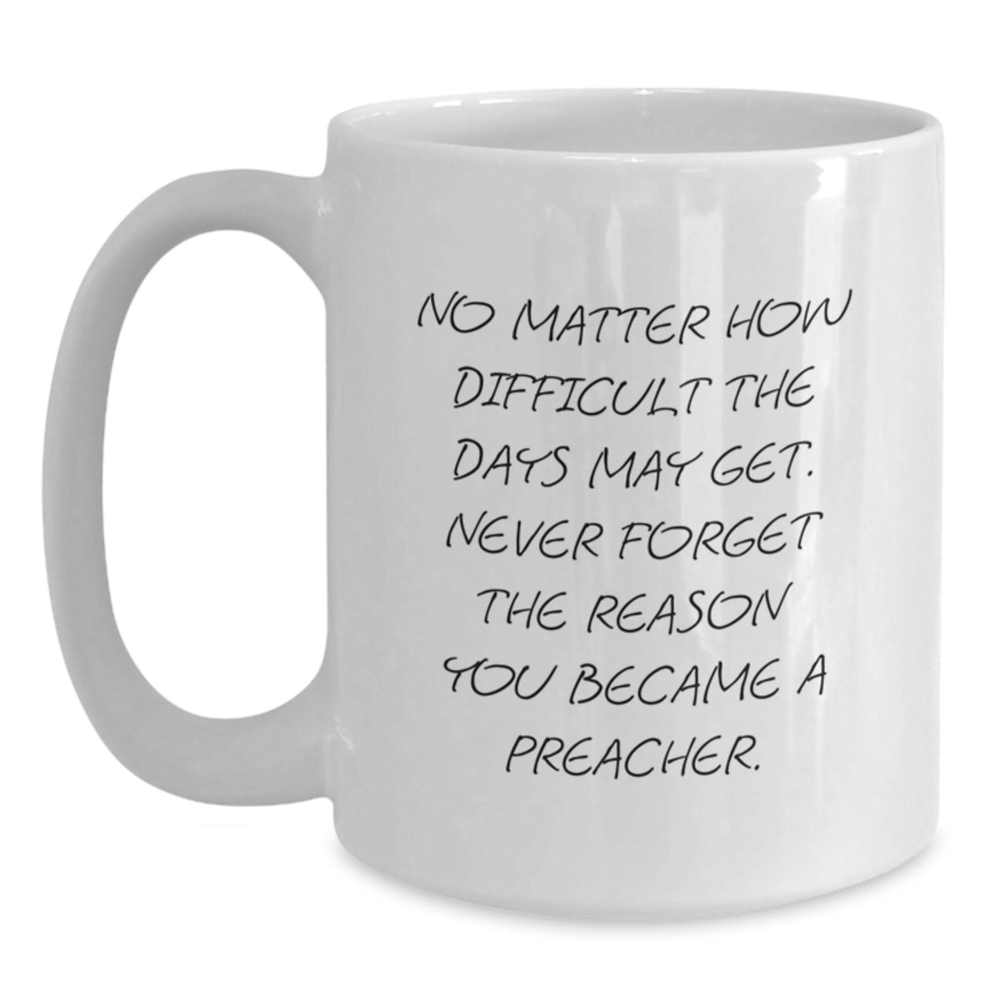 Preacher Gifts, Funny White Coffee Mug, Graduation Unique Gifts from Friends to Preacher, 'No Matter How Difficult The Days May Get. Never Forget The Reason You Became A Preacher.' - Main