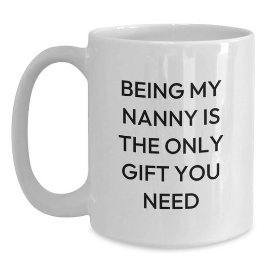 Funny Nanny Gifts from Family to Nanny, Unique White Coffee Mug for Graduation, 'Being My Nanny Is The Only Gift You Need' - Gifts for Nanny - Main