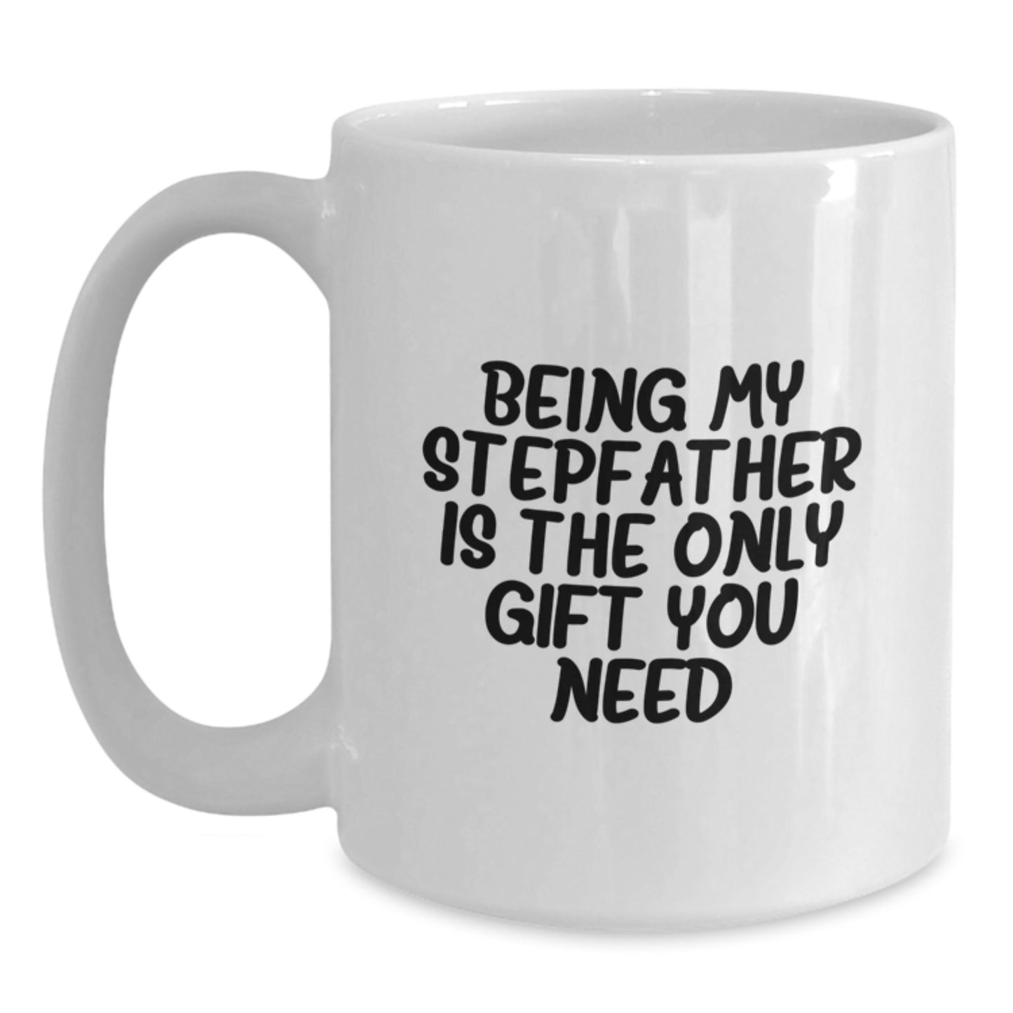 Funny Stepfather Gifts, Being My Stepfather Is The Only Gift You Need White Coffee Mug, Perfect for Graduation, Gifts from Family to Stepfather - Main