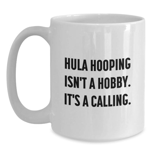 Hula Hooping Inspirational Gifts from Friends to Family, White Coffee Mug, 'Hula Hooping Isn't A Hobby. It's A Calling.' - Main