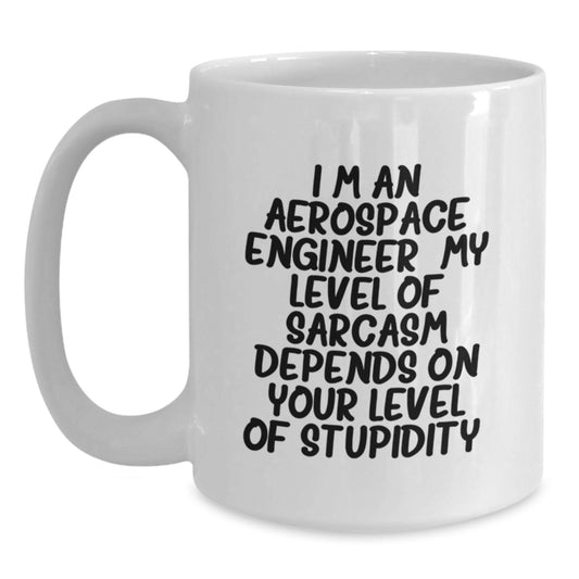 Aerospace Engineer Funny Gifts from Friends - I'm An Aerospace Engineer. My Level Of Sarcasm Depends On Your Level Of Stupidity. - White Coffee Mug for Graduation - Main