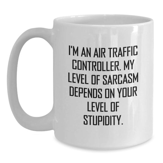 Funny Air Traffic Controller Gifts from Friends for Him - I'm An Air Traffic Controller. My Level Of Sarcasm Depends On Your Level Of Stupidity. White Coffee Mug, Graduation Unique Gifts - Main