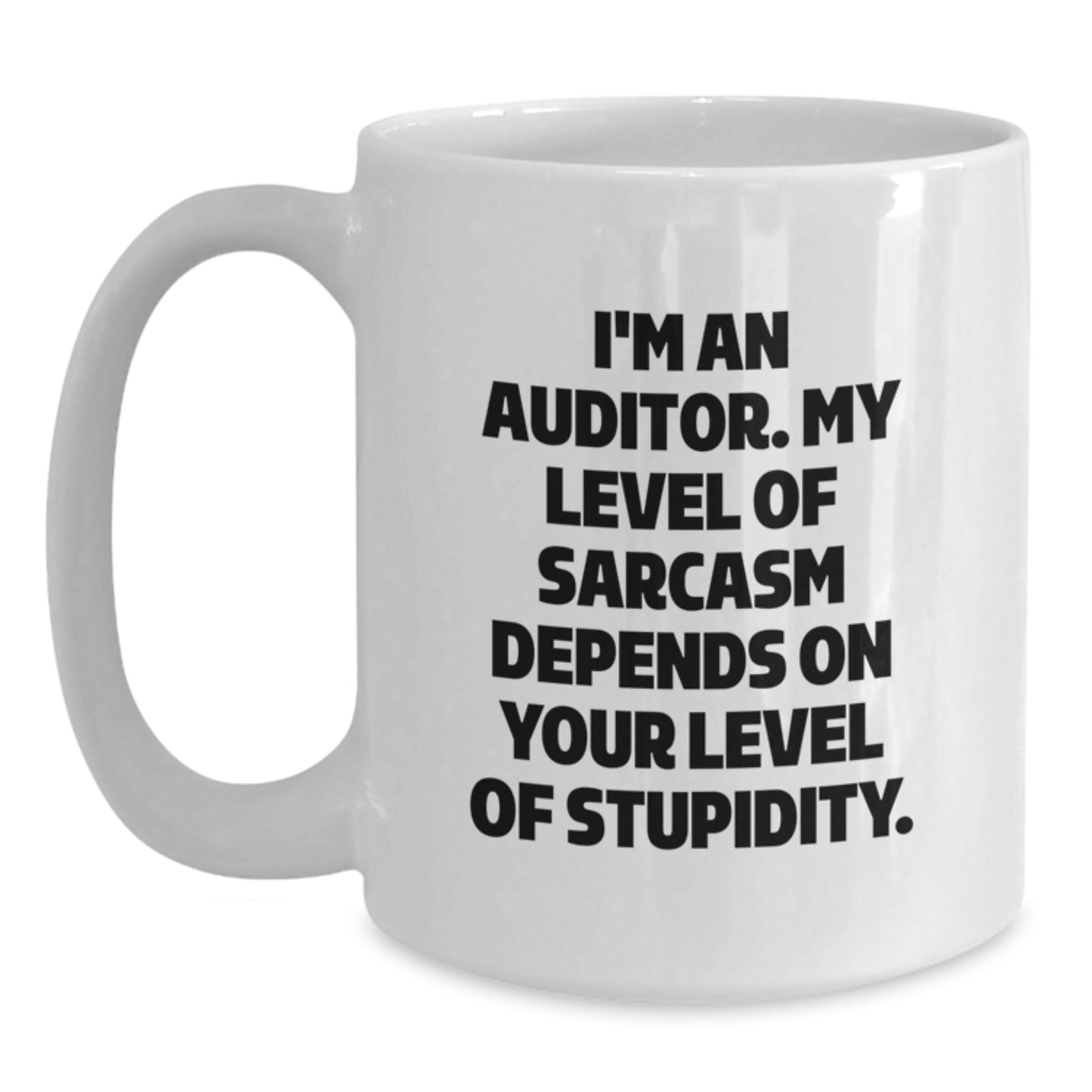 Funny Auditor Gifts, White Coffee Mug for Graduation - 'I'm An Auditor. My Level Of Sarcasm Depends On Your Level Of Stupidity.', Gifts from Friends to Auditor - Main