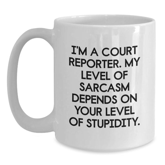Funny Court Reporter Gifts from Friends - White Coffee Mug 'I'm A Court Reporter. My Level Of Sarcasm Depends On Your Level Of Stupidity.' for Men Women Court Reporters - Main