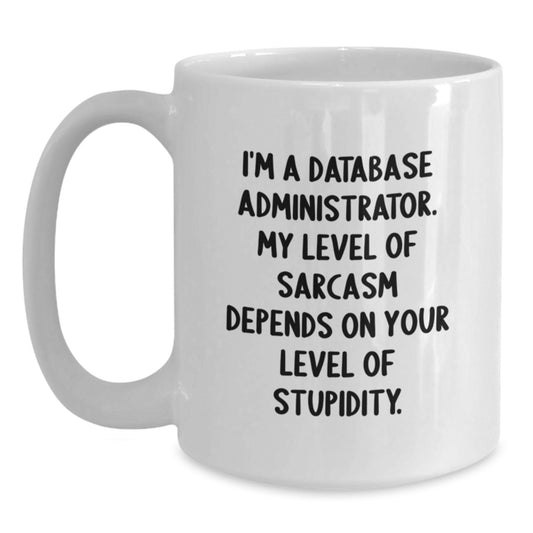 Sarcastic DBA Gift, 'I'm A Database Administrator...' Funny White Coffee Mug, Gifts from Friends, Graduation Unique Gifts for Database Administrator, Men, Women, or Coworkers - Main