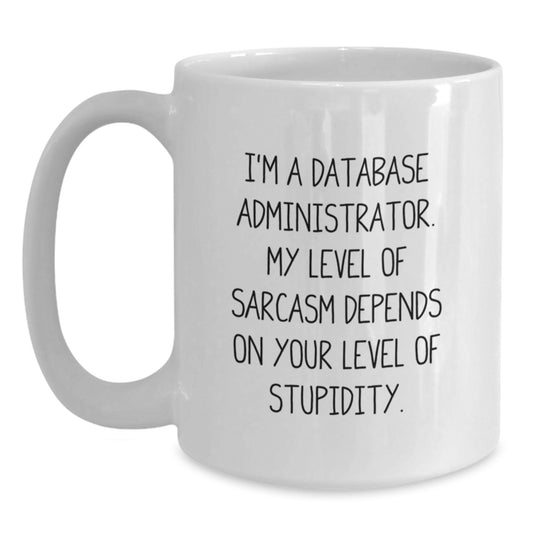 Funny Database Administrator White Coffee Mug, Gifts from Men to Friends for Graduation, White Coffee Mug with Sarcastic Quote, 11oz or 15oz Capacity, Microwave and Dishwasher Safe - Main