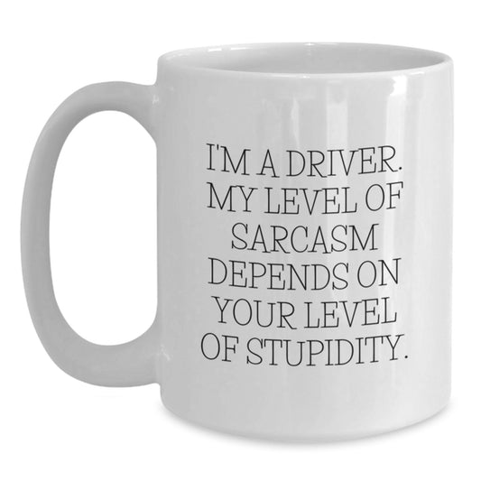 Funny Driver Gifts from Friends to Driver, White Coffee Mug for Graduation, 'I'm A Driver. My Level Of Sarcasm Depends On Your Level Of Stupidity.' - Main