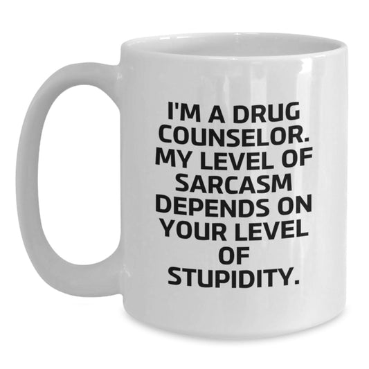 Funny Drug Counselor Gifts for Graduation - White Coffee Mug, I'm A Drug Counselor. My Level Of Sarcasm Depends On Your Level Of Stupidity. - Gifts from Friends to Drug Counselor - Main
