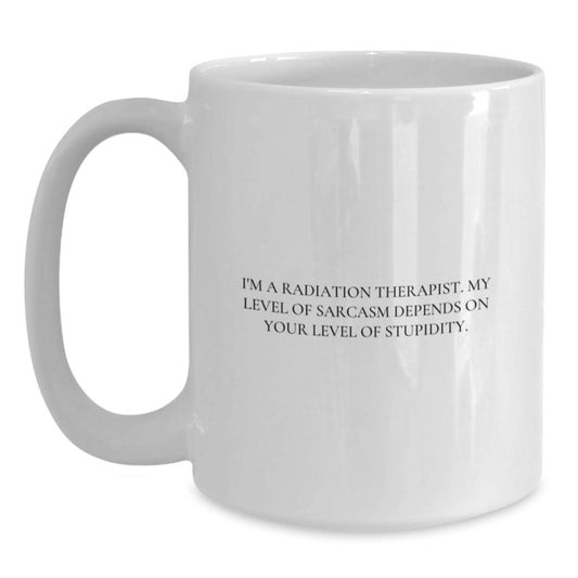 Radiation Therapist Gifts, Funny White Coffee Mugs, Birthday Unique Gifts from Friends for Radiation Therapist, 'I'm A Radiation Therapist. My Level Of Sarcasm Depends On Your Level Of Stupidity.' - Main