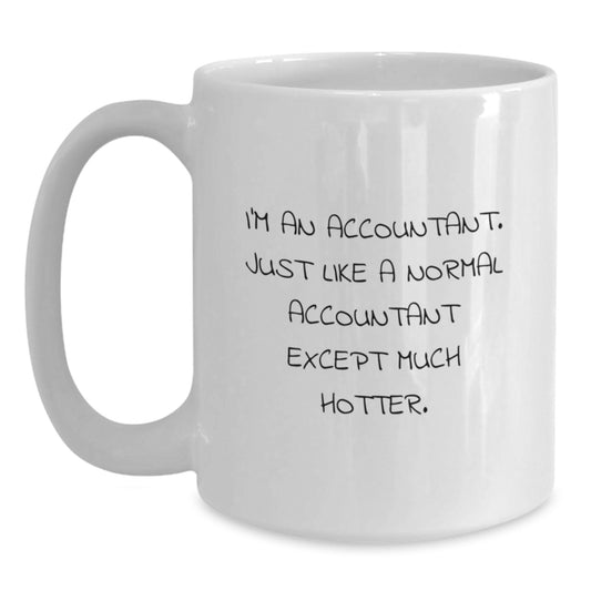 Funny Accountant Gifts for Men, White Coffee Mug, 'I'm An Accountant. Just Like A Normal Accountant Except Much Hotter.', Birthday Unique Gifts from Friends to Accountants - Main