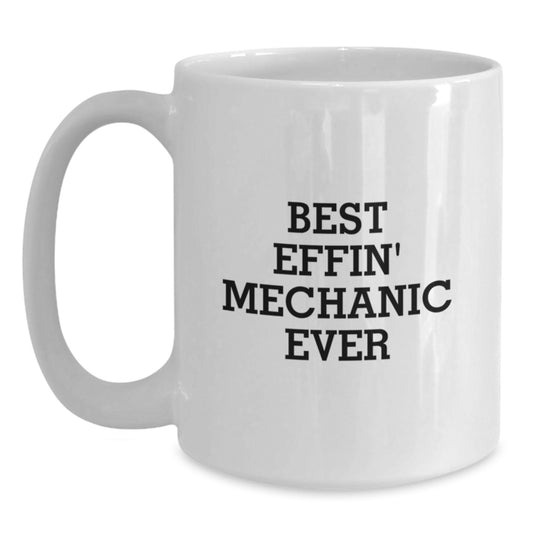 Funny Mechanic Gifts for Him, Best Effin' Mechanic Ever White Coffee Mug for Birthday Unique Gifts from Men to Friends - Main