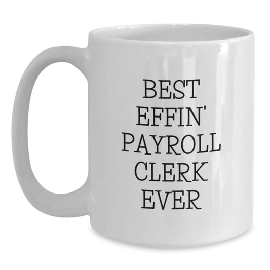 Funny Payroll Clerk Quote White Coffee Mugs for Gifts from Friends to Payroll Clerk, Best Effin Gifts for Payroll Clerk Graduation - Main