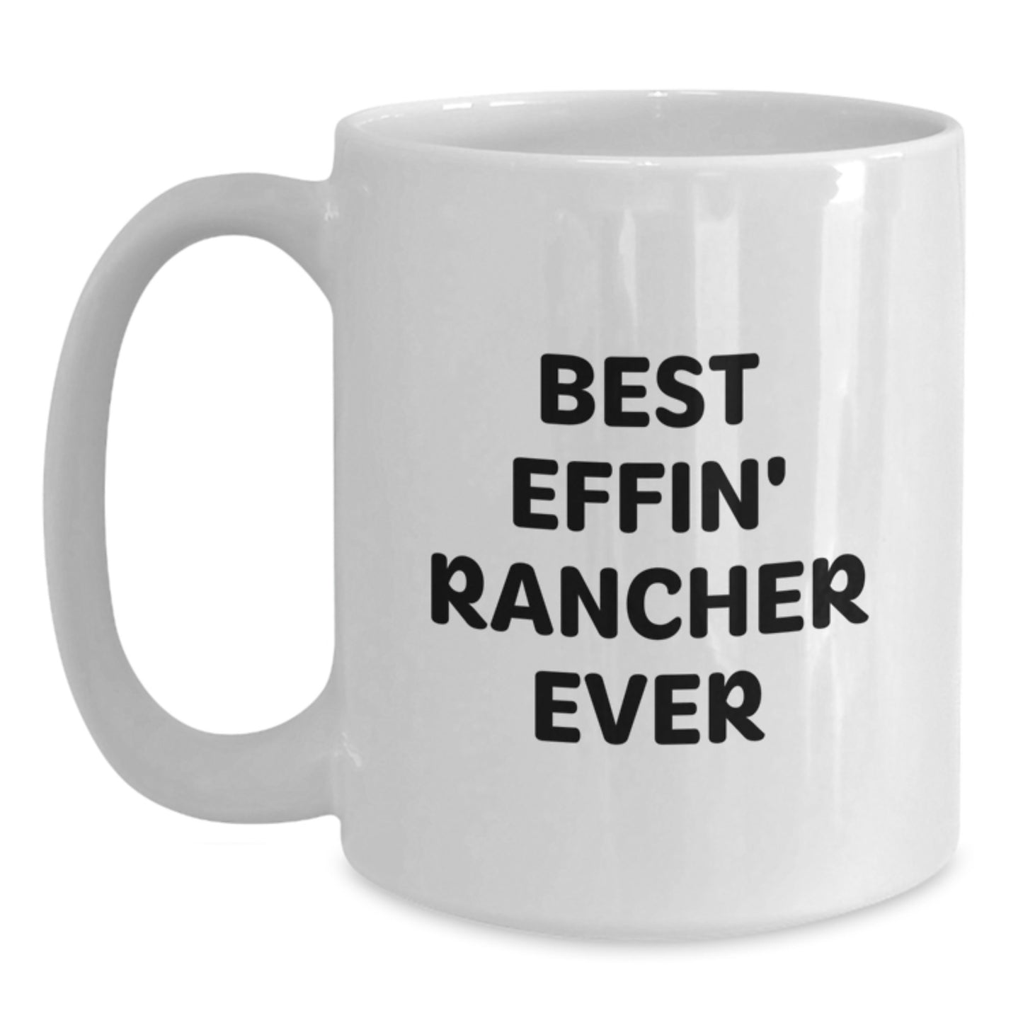 Funny Rancher Gifts from Men - Best Effin' Rancher Ever Quote on White Coffee Mug for Graduation - Main