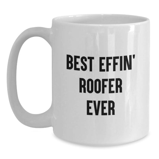 Funny Roofer Gifts for Men, Best Effin' Roofer Ever White Coffee Mug, Unique Graduation Unique Gift for Friends, Family, or Coworkers - Main