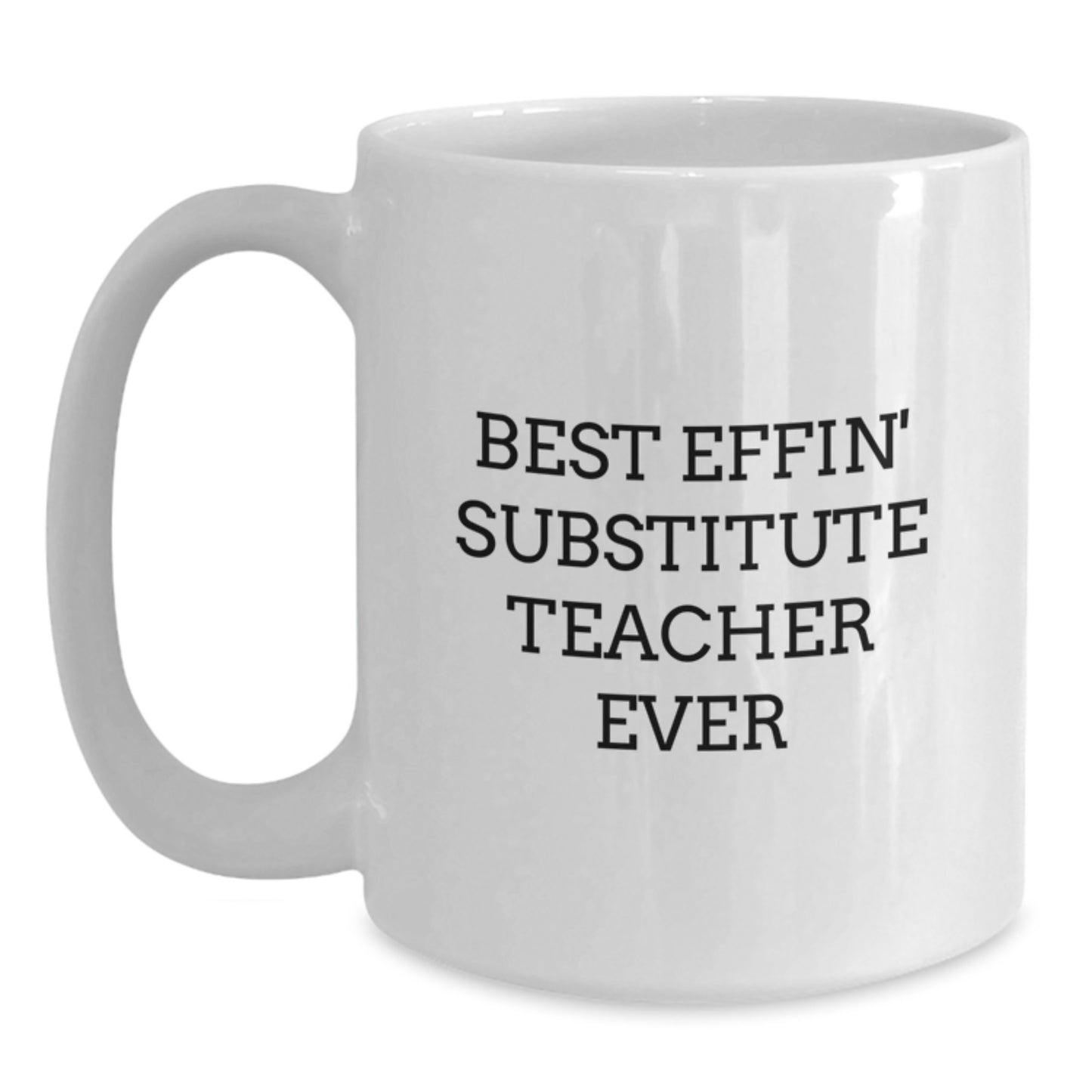 Funny Gifts from Friends for Best Effin' Substitute Teacher Ever White Coffee Mug, Perfect Graduation Unique Gifts for Substitute Teacher - Main