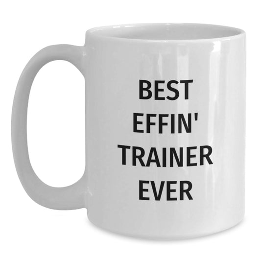 Funny Trainer Gift, Best Effin' Trainer Ever Quote, White Coffee Mug for Birthday, Gifts from Friends to Trainer, Trainer Gifts - Main