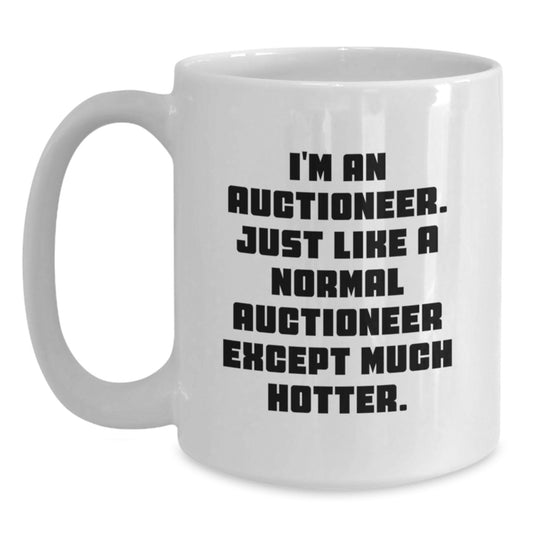 Funny Auctioneer Gifts for Birthday - 'I'm An Auctioneer Just Like A Normal Auctioneer Except Much Hotter.' White Coffee Mug for Auctioneer Enthusiasts Gifts from Men to Friends, Family - Main